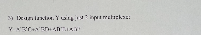 3 Design Function Y Using Just 2 Input Multiplexer Y A B C A Bd Ab E Abf 1