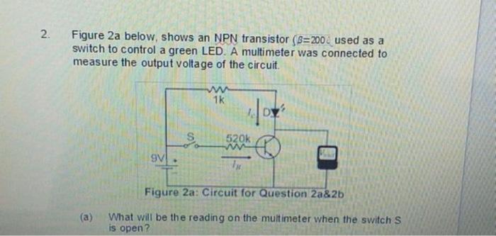 2 Figure 2a Below Shows An Npn Transistor 8 200 Used As A Switch To Control A Green Led A Multimeter Was Connected T 1