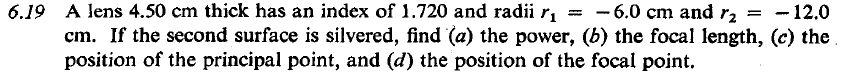 6 19 A Lens 4 50 Cm Thick Has An Index Of 1 720 And Radii Ri 6 0 Cm And Rz 12 0 Cm If The Second Surface Is Silvere 1