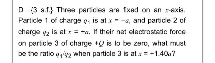 D 3 S F Three Particles Are Fixed On An X Axis Particle 1 Of Charge 91 Is At X A And Particle 2 Of Charge 92 Is 1
