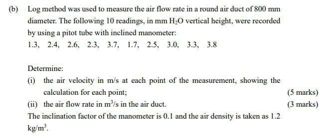 B Log Method Was Used To Measure The Air Flow Rate In A Round Air Duct Of 800 Mm Diameter The Following 10 Readings 1
