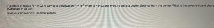 A Sphere Of Radius R 0 02 M Carries A Polarization P Kr Where K 9 03 And R 19 45 Cm Is A Vector Distance From The Ce 1