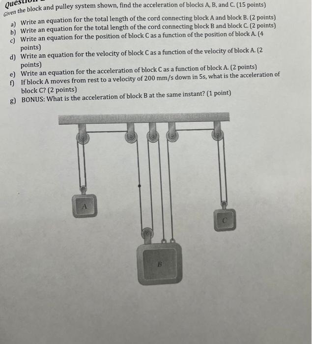 Que Given The Block And Pulley System Shown Find The Acceleration Of Blocks A B And C 15 Points A Write An Equati 1
