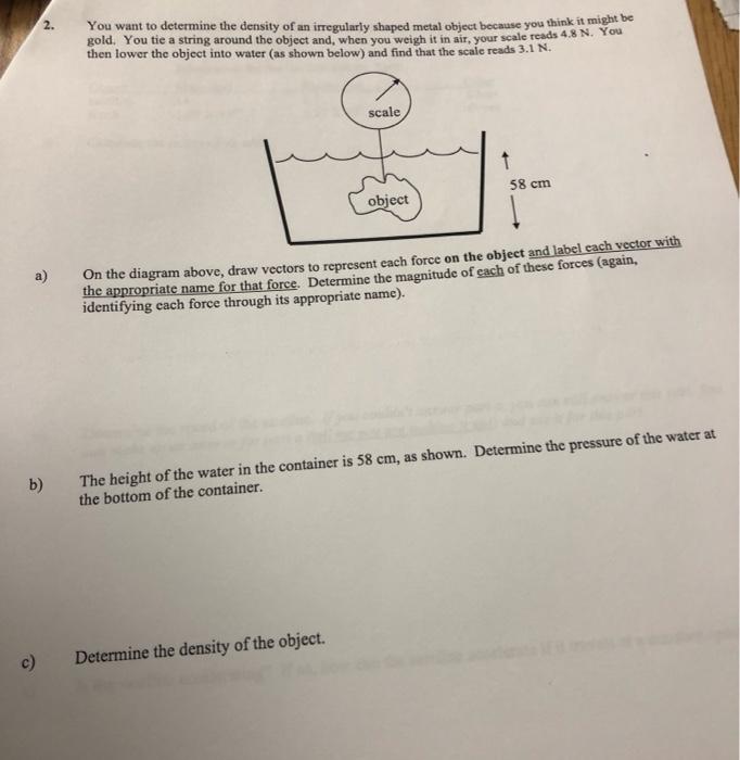You Want To Determine The Density Of An Irregularly Shaped Metal Object Because You Think It Might Be Gold You Tie A St 1