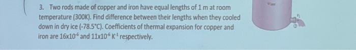 3 Two Rods Made Of Copper And Iron Have Equal Lengths Of 1 M At Room Temperature 300k Find Difference Between Their 1