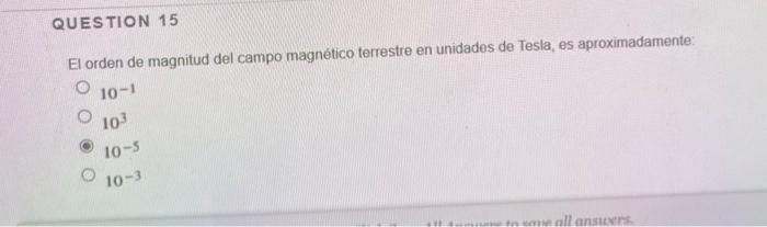 Question 15 El Orden De Magnitud Del Campo Magnetico Terrestre En Unidades De Tesla Es Aproximadamente 10 1 103 10 5 1 1