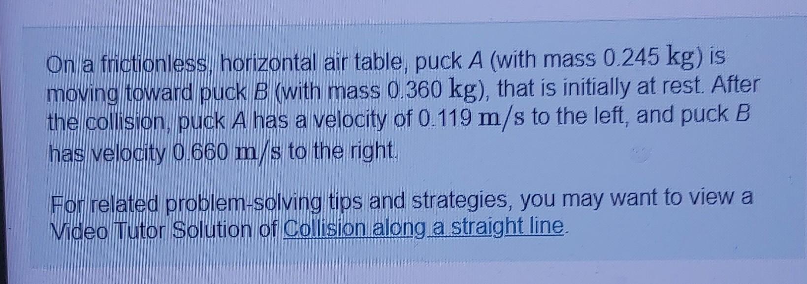 On A Frictionless Horizontal Air Table Puck A With Mass 0 245 Kg Is Moving Toward Puck B With Mass 0 360 Kg That 1