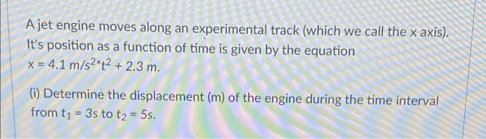 A Jet Engine Moves Along An Experimental Track Which We Call The X Axis It S Position As A Function Of Time Is Given 1