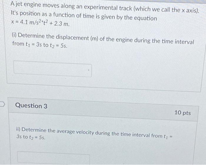 A Jet Engine Moves Along An Experimental Track Which We Call The X Axis It S Position As A Function Of Time Is Given 1