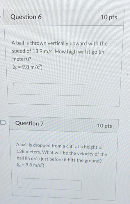D Question 6 10 Pts A Ball Is Thrown Vertically Upward With The Speed Of 13 9 M S How High Will It Go In Meters G 1