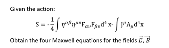Given The Action S Na Nafoefssvda X Jaad X Obtain The Four Maxwell Equations For The Fields E B 1