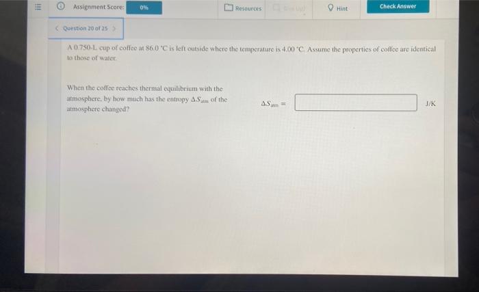 Check Answer Resources Hint 0 Question 20 Of 25 A 0 750 L Cup Of Coffee At 86 0 C Is Left Outside Where The Temp 1