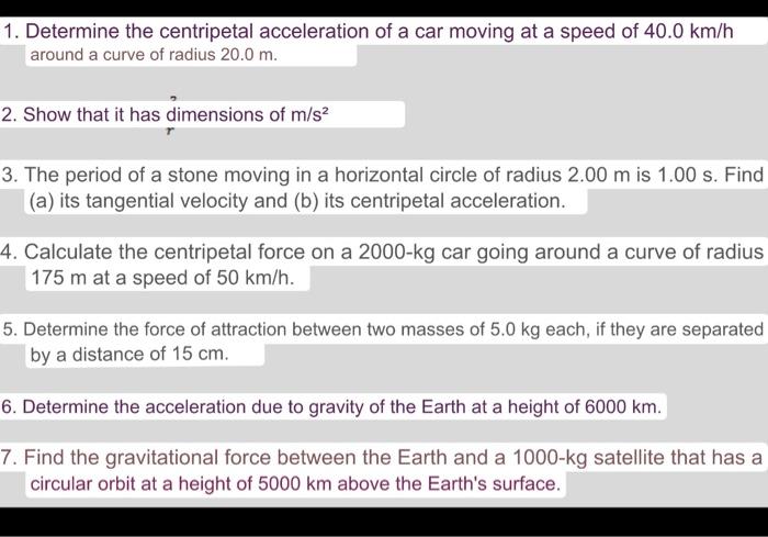 1 Determine The Centripetal Acceleration Of A Car Moving At A Speed Of 40 0 Km H Around A Curve Of Radius 20 0 M 2 Sh 1
