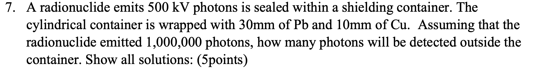 7 A Radionuclide Emits 500 Kv Photons Is Sealed Within A Shielding Container The Cylindrical Container Is Wrapped With 1