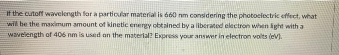 If The Cutoff Wavelength For A Particular Material Is 660 Nm Considering The Photoelectric Effect What Will Be The Maxi 1