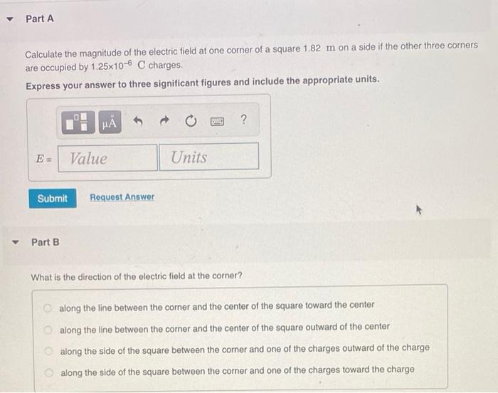 Part A Calculate The Magnitude Of The Electric Field At One Corner Of A Square 1 82 M On A Side If The Other Three Corne 1