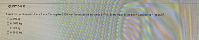 Question 12 A Cubic Box Of Dimension 2 M 2 Mx 2 M Applies 2000 N M Pressure On The Ground What Is The Mass Of The Box 1