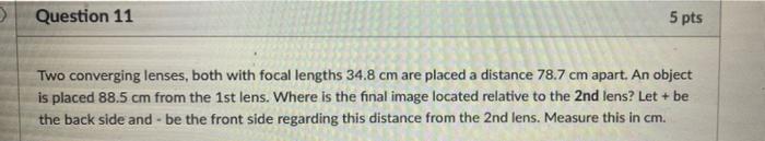 5 Pts Question 11 Two Converging Lenses Both With Focal Lengths 34 8 Cm Are Placed A Distance 78 7 Cm Apart An Object 1