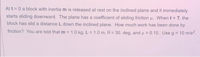 At T 0 A Block With Inertia M Is Released At Rest On The Inclined Plane And It Immediately Starts Sliding Downward The 1