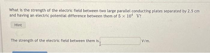 What Is The Strength Of The Electric Field Between Two Large Parallel Conducting Plates Separated By 2 5 Cm And Having A 1