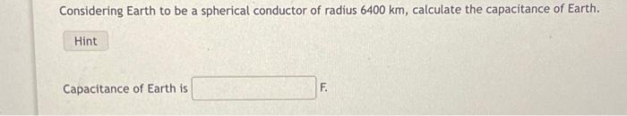 Considering Earth To Be A Spherical Conductor Of Radius 6400 Km Calculate The Capacitance Of Earth Hint Capacitance Of 1