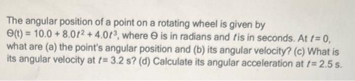 The Angular Position Of A Point On A Rotating Wheel Is Given By E T 10 0 8 072 4 013 Where Is In Radians And Tis I 1