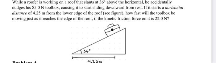 While A Roofer Is Working On A Roof That Slants At 36 Above The Horizontal He Accidentally Nudges His 85 0 N Toolbox 1