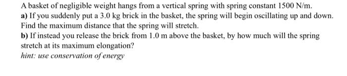 A Basket Of Negligible Weight Hangs From A Vertical Spring With Spring Constant 1500 N M A If You Suddenly Put A 3 0 K 1