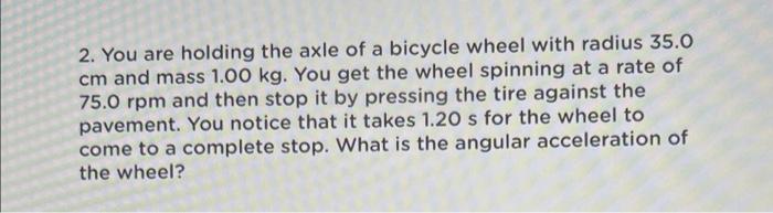 2 You Are Holding The Axle Of A Bicycle Wheel With Radius 35 0 Cm And Mass 1 00 Kg You Get The Wheel Spinning At A Rat 1