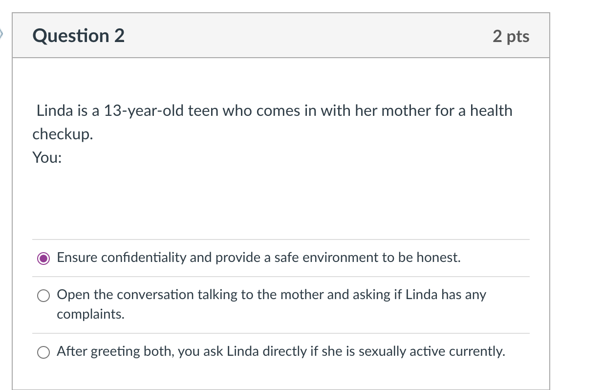 Question 2 2 Pts Linda Is A 13 Year Old Teen Who Comes In With Her Mother For A Health Checkup You Ensure Confidential 1