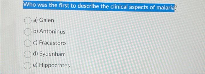 Who Was The First To Describe The Clinical Aspects Of Malaria A Galen B Antoninus C Fracastoro D Sydenham E Hippoc 1