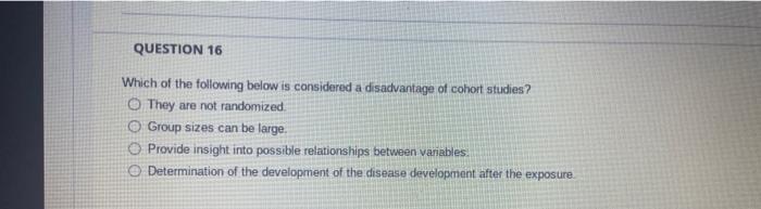 Question 16 Which Of The Following Below Is Considered A Disadvantage Of Cohort Studies O They Are Not Randomized O Gr 1