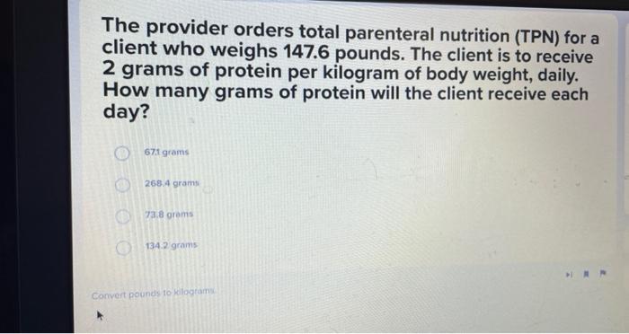 The Provider Orders Total Parenteral Nutrition Tpn For A Client Who Weighs 147 6 Pounds The Client Is To Receive 2 Gr 1