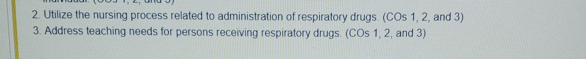 2 Utilize The Nursing Process Related To Administration Of Respiratory Drugs Cos 1 2 And 3 3 Address Teaching Nee 1