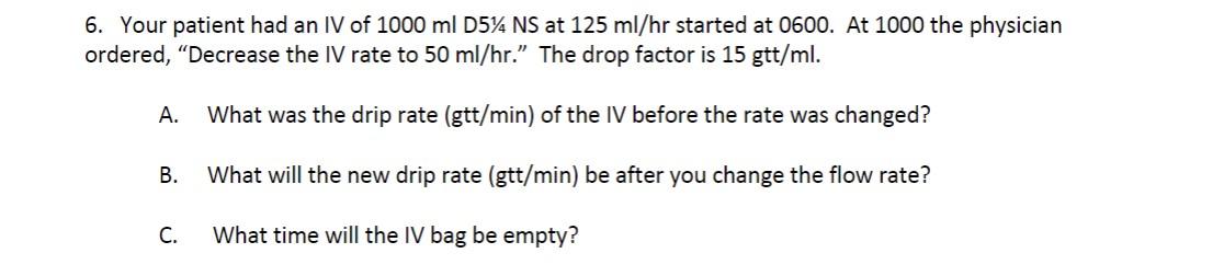 6 Your Patient Had An Iv Of 1000 Ml D5 Ns At 125 Ml Hr Started At 0600 At 1000 The Physician Ordered Decrease The I 1