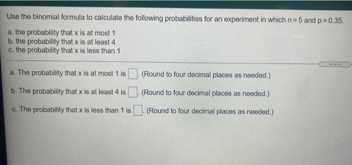 Use The Binomial Formula To Calculate The Following Probabilities For An Experiment In Which N 5 And P 0 35 A The Pr 1