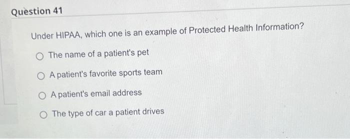 Question 41 Under Hipaa Which One Is An Example Of Protected Health Information The Name Of A Patient S Pet A Patient 1