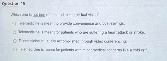 Question 15 Which One Is Not True Of Telemedicine Or Virtual Visits Telemedicine Is Meant To Provide Convenience And Co 1