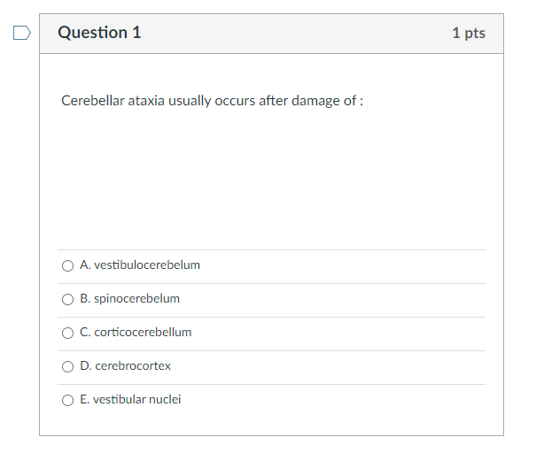 Question 1 1 Pts Cerebellar Ataxia Usually Occurs After Damage Of O A Vestibulocerebelum 0 B Spinocerebelum C Corti 1
