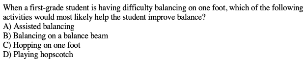 When A First Grade Student Is Having Difficulty Balancing On One Foot Which Of The Following Activities Would Most Like 1