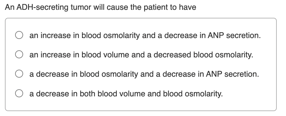 An Adh Secreting Tumor Will Cause The Patient To Have An Increase In Blood Osmolarity And A Decrease In Anp Secretion A 1