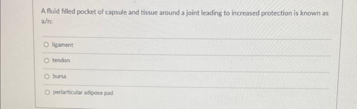 A Fluid Filled Pocket Of Capsule And Tissue Around A Joint Leading To Increased Protection Is Known As A N Ligament Ten 1