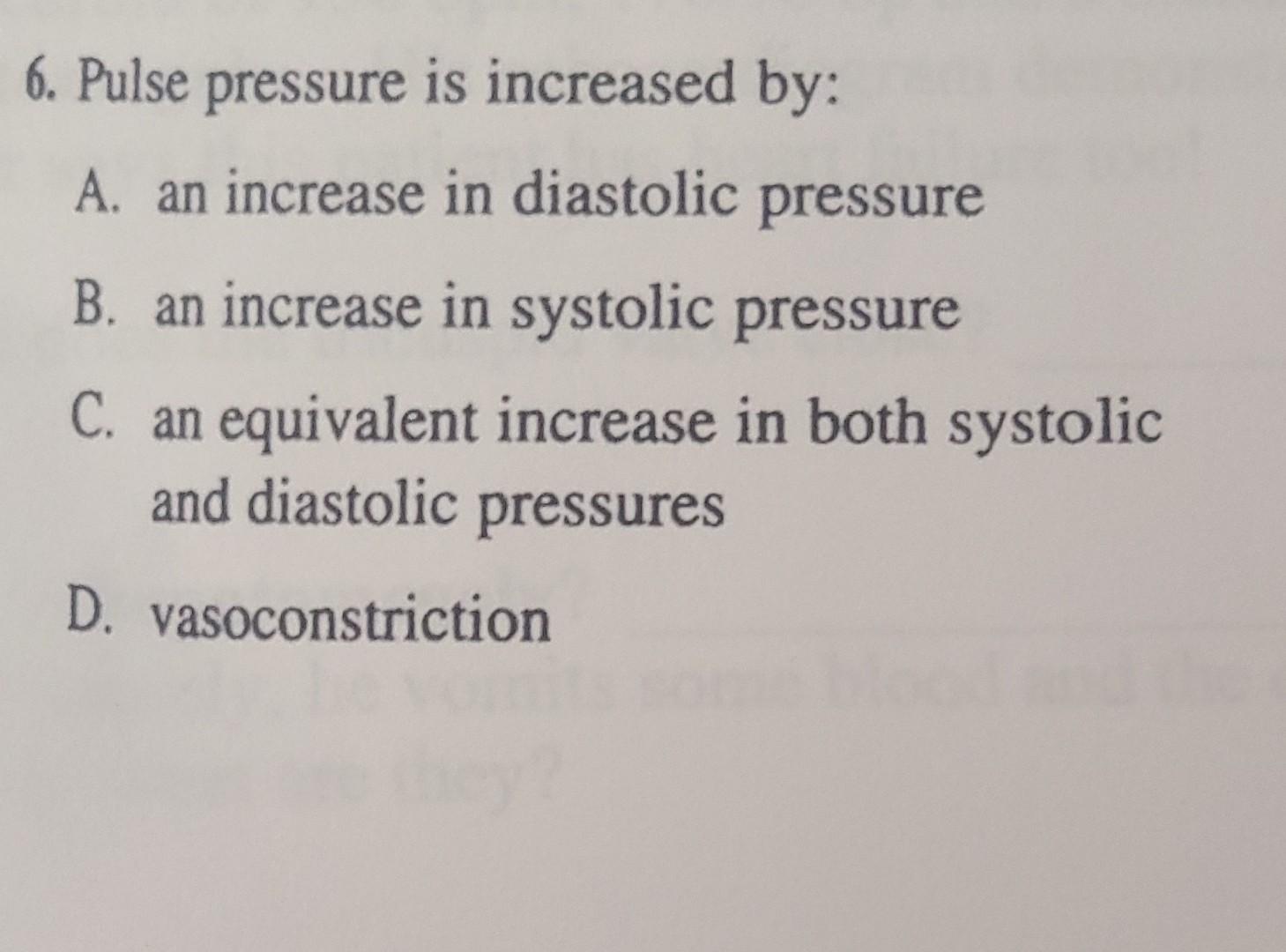 6 Pulse Pressure Is Increased By A An Increase In Diastolic Pressure B An Increase In Systolic Pressure C An Equiva 1
