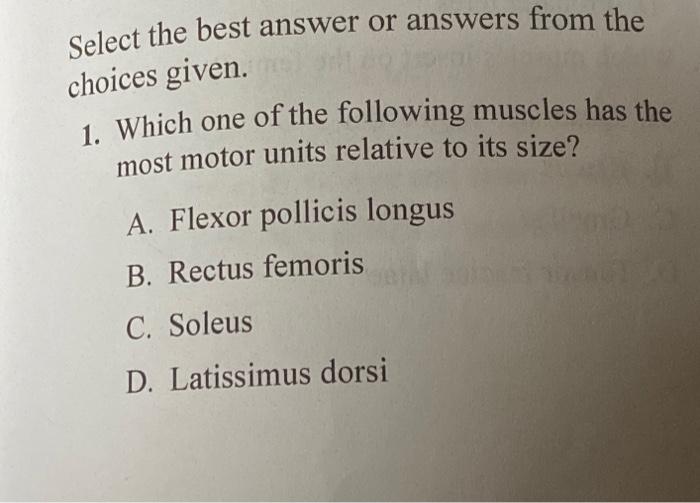 Select The Best Answer Or Answers From The Choices Given 1 Which One Of The Following Muscles Has The Most Motor Units 1