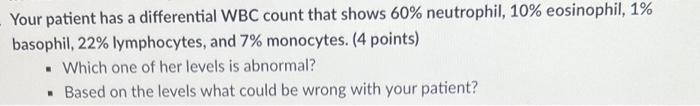 Your Patient Has A Differential Wbc Count That Shows 60 Neutrophil 10 Eosinophil 1 Basophil 22 Lymphocytes And 7 1