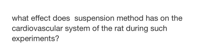 What Effect Does Suspension Method Has On The Cardiovascular System Of The Rat During Such Experiments 1