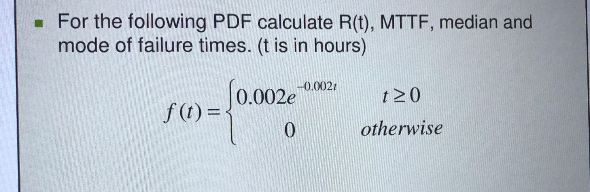For The Following Pdf Calculate R T Mttf Median And Mode Of Failure Times T Is In Hours 0 002t 0 002e T20 F T 1