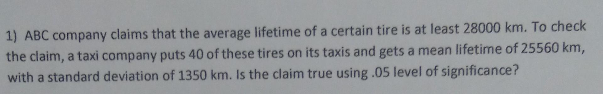 1 Abc Company Claims That The Average Lifetime Of A Certain Tire Is At Least 28000 Km To Check The Claim A Taxi Compa 1