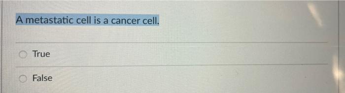 A Metastatic Cell Is A Cancer Cell True False 1