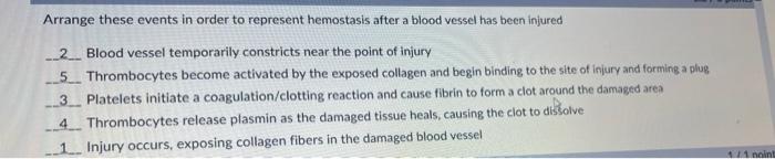 Arrange These Events In Order To Represent Hemostasis After A Blood Vessel Has Been Injured 2 Blood Vessel Temporarily C 1